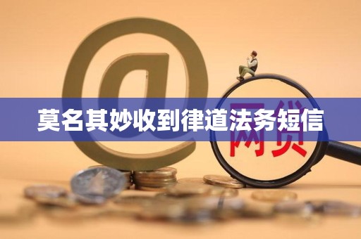 莫名其妙收到律道法务短信